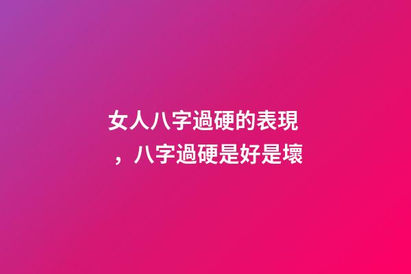 女人八字過硬的表現，八字過硬是好是壞